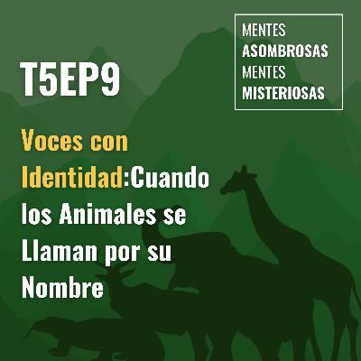 T5EP9 Voces con Identidad: Cuando los Animales se Llaman por su Nombre