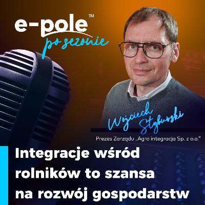 Integracje wśród rolników to szansa na rozwój gospodarstwa || Wojciech Styburski