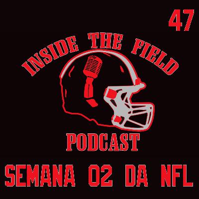 Inside The Field - 47 - Semana 02 da NFL