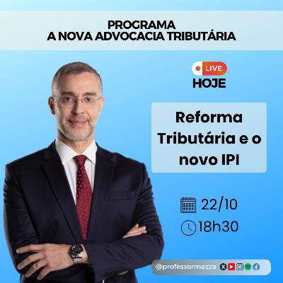 Reforma Tributária e o Novo IPI (LIVE COMPLETA) | A Nova Advocacia Tributária