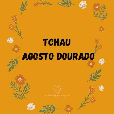 Tchau Agosto Dourado