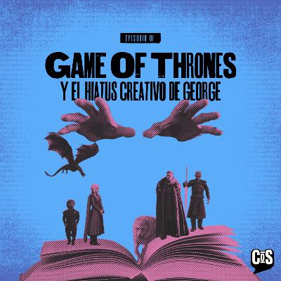 EP #01 - GAME OF THRONES: Y el hiatus creativo de George