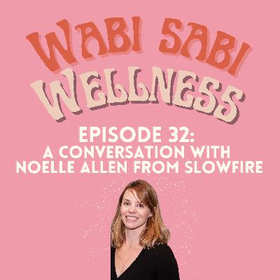 Episode 32 | A Conversation with Noelle Allen from SLOWFIRE