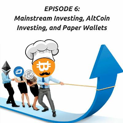 006: Mainstream Investing, AltCoin Investing, and Paper Wallets 006: Mainstream Investing, AltCoin Investing, and Paper Wallets