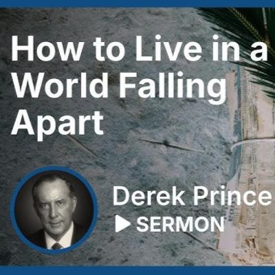 How to Live in a World Falling Apart | Derek Prince