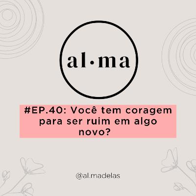 Você tem coragem para ser ruim em algo novo? #40