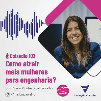 102 - Como atrair mais mulheres para engenharia? - Com Marly Monteiro de Carvalho