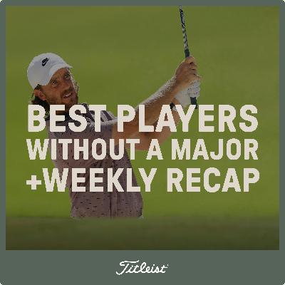 1107: Best Players Without a Major + Weekly Recap