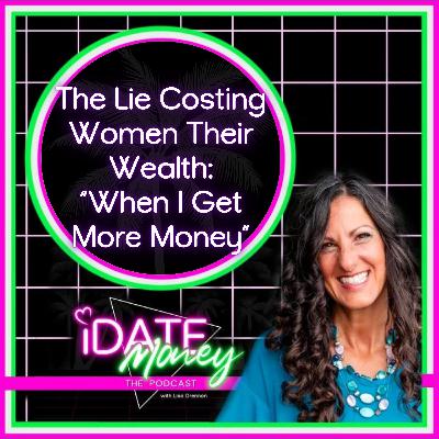 The Lie Costing Women Their Wealth: “When I Get More Money” The Lie Costing Women Their Wealth: “When I Get More Money”