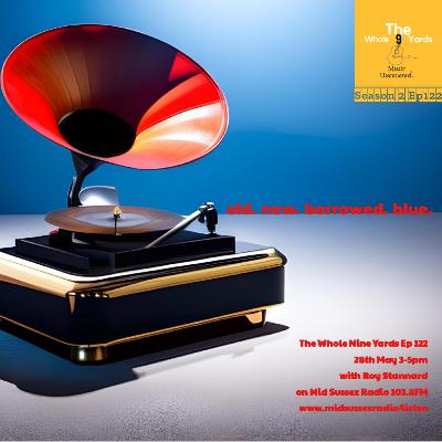 The Whole Nine Yards Ep 122 28.5.23 Old. New. Borrowed. Blue. with Roy Stannard on Mid Sussex Radio 103.8FM