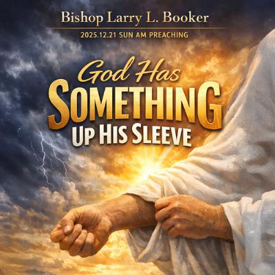 Bishop Larry L. Booker - 2025.12.21 SUN AM PREACHING - God Has Something Up His Sleeve Bishop Larry L. Booker - 2025.12.21 SUN AM PREACHING - God Has Something Up His Sleeve