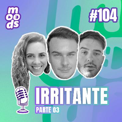 #104 Irritante (Parte 03) #104 Irritante (Parte 03)