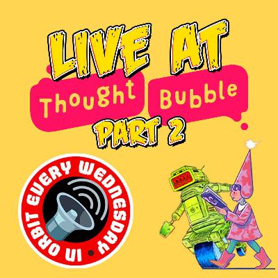 LIVE at Thought Bubble 2025 (Part 2) – In Orbit Every Wednesday