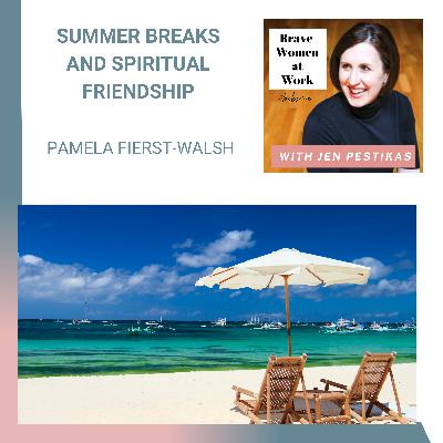 Summer Breaks and Spiritual Friendship with Pamela Fierst-Walsh