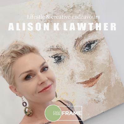 08 - Alison K Lawther, Lifestyle and creative endeavours.