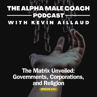 Episode 327: The Matrix Unveiled - Governments, Corporations, and Religion