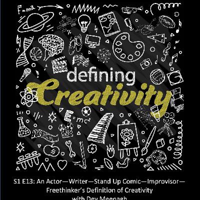 An Actor—Writer—Stand Up Comic—Improvisor—Freethinker's Definition of Creativity with Dev Meenagh