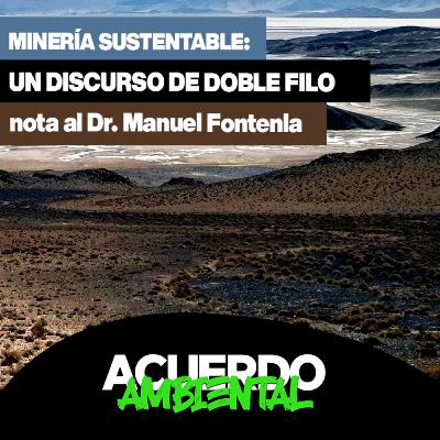 Minería sustentable: un discurso de doble filo │Nota al Dr. Manuel Fontenla
