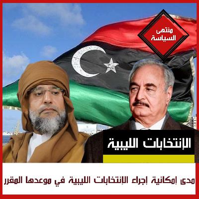مدى إمكانية إجراء الإنتخابات الليبية في موعدها المقرر مدى إمكانية إجراء الإنتخابات الليبية في موعدها المقرر
