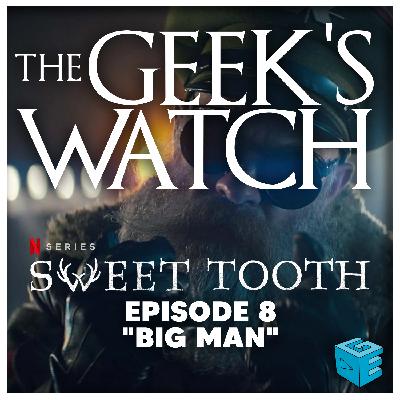 The Geeks' Watch 237: Sweet Tooth Ep 8 "Big Man"