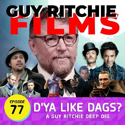 EP: 77 - D'ya Like Dags? A Guy Ritchie Deep Dig