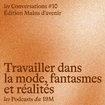 [les Conversations] Travailler dans la mode : fantasmes et réalités