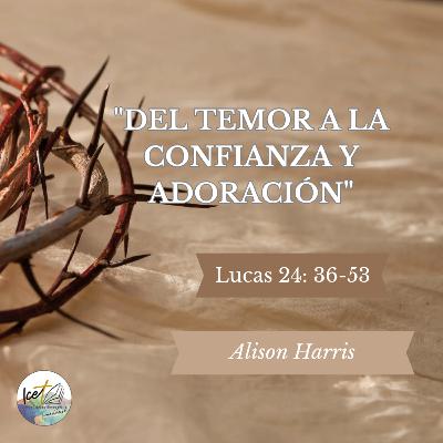 Del temor a la confianza y adoración - Lucas 24: 36-53