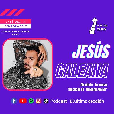Podcast - El último escalón T2- capítulo #18, Jesús Galeana, Diseñador de modas, fundador de Galeana Atelier