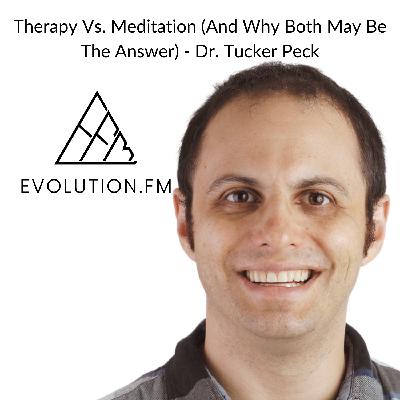 Therapy Vs. Meditation (And Why Both May Be The Answer) - Dr. Tucker Peck
