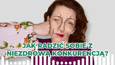 Jak radzić sobie z niezdrową konkurencją?