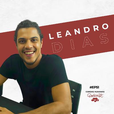 Leandro Dias- Cordas Humanas Podcast #51