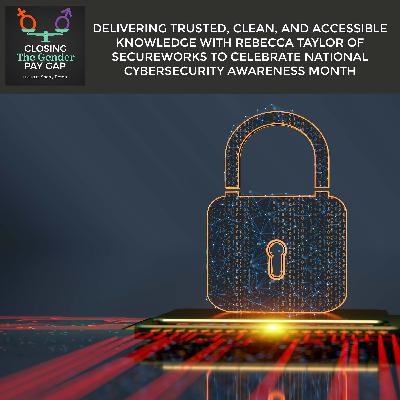 Delivering Trusted, Clean, And Accessible Knowledge With Rebecca Taylor Of Secureworks To Celebrate National Cybersecurity Awareness Month