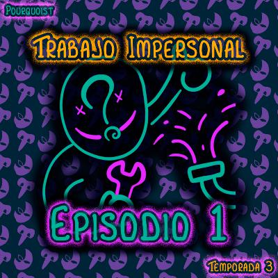 T3 Ep. 1 - Trabajo Impersonal
