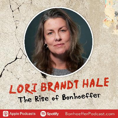 A Christianity Without Boundaries: Bonhoeffer's Christ-Centered Revolution with Lori Brandt Hale