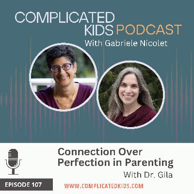 Connection Over Perfection in Parenting with Dr. Gila Connection Over Perfection in Parenting with Dr. Gila