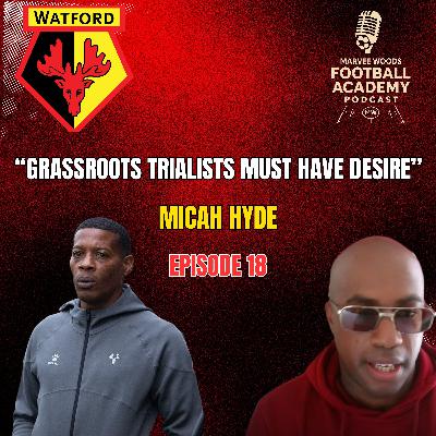 Watford FC Head Of Academy Coaching Development - Micah Hyde ("Grassroots trialists must have desire" - Episode 18 snippet")