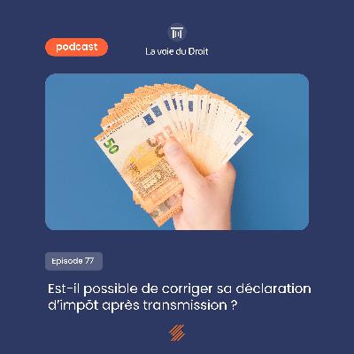 Est-il possible de corriger sa déclaration d’impôt après transmission ?