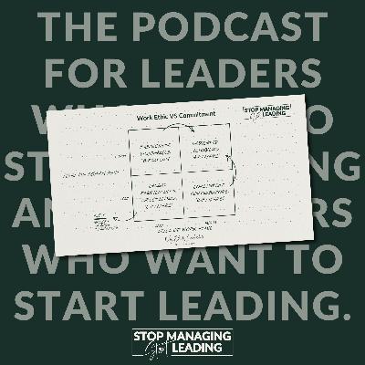 Ep 20: Work Ethic vs Commitment: How to Handle an Underperforming Employee | Stop Managing, Start Leading Podcast