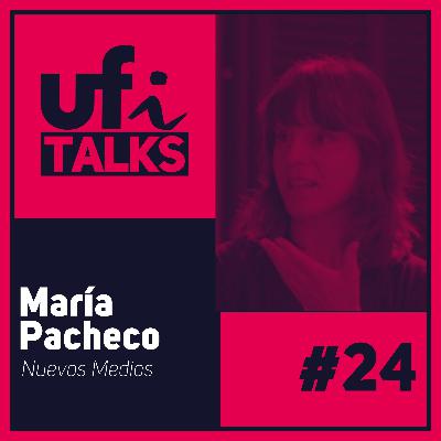 UFi Talks | María Pacheco (Nuevos Medios)