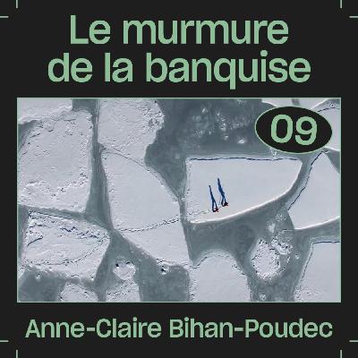 #09 — Le murmure de la banquise, avec Anne-Claire Bihan-Poudec