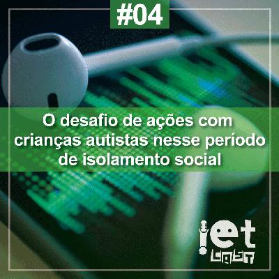 Ep. 04 - O desafio de ações com crianças autistas nesse período de isolamento social Ep. 04 - O desafio de ações com crianças autistas nesse período de isolamento social