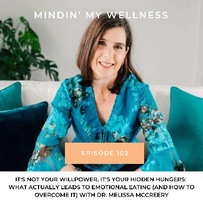 102. It's Not Your Willpower, It's Your Hidden Hungers: What Actually Leads to Emotional Eating (and How to Overcome It) with Dr. Melissa McCreery