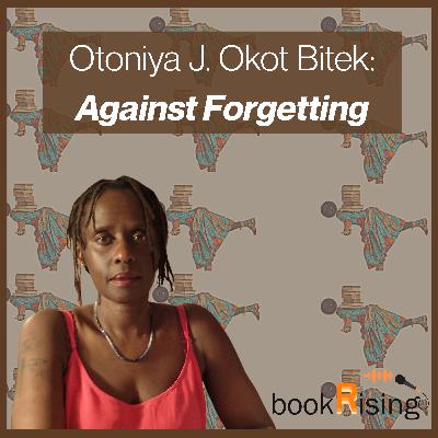 Otoniya J. Okot Bitek: Against Forgetting