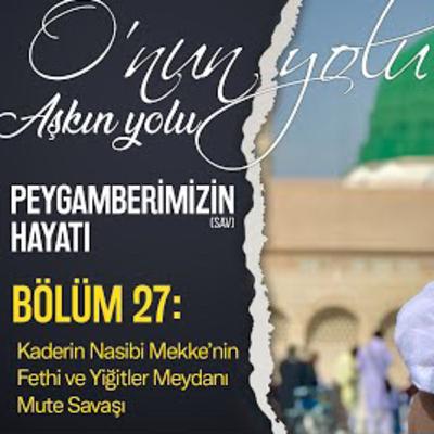 Kaderin Nasibi Mekke’nin Fethi ve Yiğitler Meydanı Mute Savaşı (Bölüm 27) | O'nun Yolu Aşkın Yolu