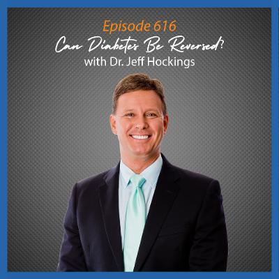 Ep. 616 Can Diabetes Be Reversed? with Dr. Jeff Hockings
