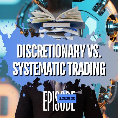 1233 - Discretionary vs Systematic Trading: Finding the Sweet Spot 1233 - Discretionary vs Systematic Trading: Finding the Sweet Spot