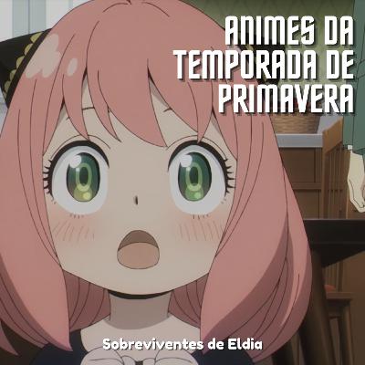 SdE #62 - Animes da temporada de Primavera