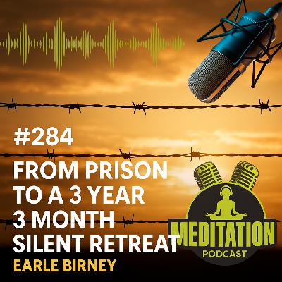 #284 From Prison to a 3 Year 3 Month Silent Retreat - Earle Birney