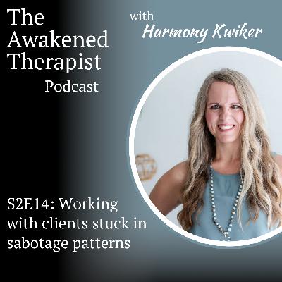 S2E14: Working with Clients Stuck in Sabotage Patterns S2E14: Working with Clients Stuck in Sabotage Patterns