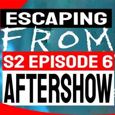 Escaping FROM: Season 2 Episode 6 AfterShow